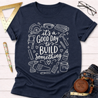 It's A Good Day To Build Something T-Shirt