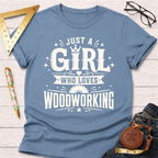 Just A Girl Who Loves Woodworking T-Shirt