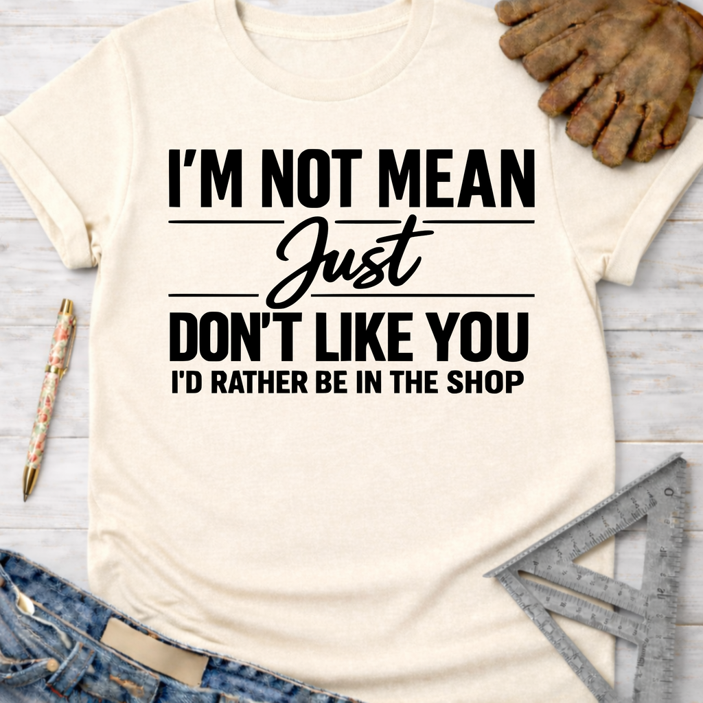 Women's funny woodworking graphic tee shirt for female woodworkers, makers, and DIY builders — Sawdust & Ponytails. Cream t-shirt with "I'm Not Mean Just Don't Like You I'd Rather Be In The Shop" text.