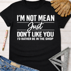 Black cotton "I'm Not Mean Just Don't Like You I'd Rather Be In The Shop" tee for female woodworkers, makers, and DIY builders — Sawdust & Ponytails