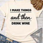 Women's funny woodworking graphic tee shirt for female woodworkers, makers, and DIY builders — Sawdust & Ponytails. Cream short-sleeve tee with "I Make Things and Then Drink Wine" text.