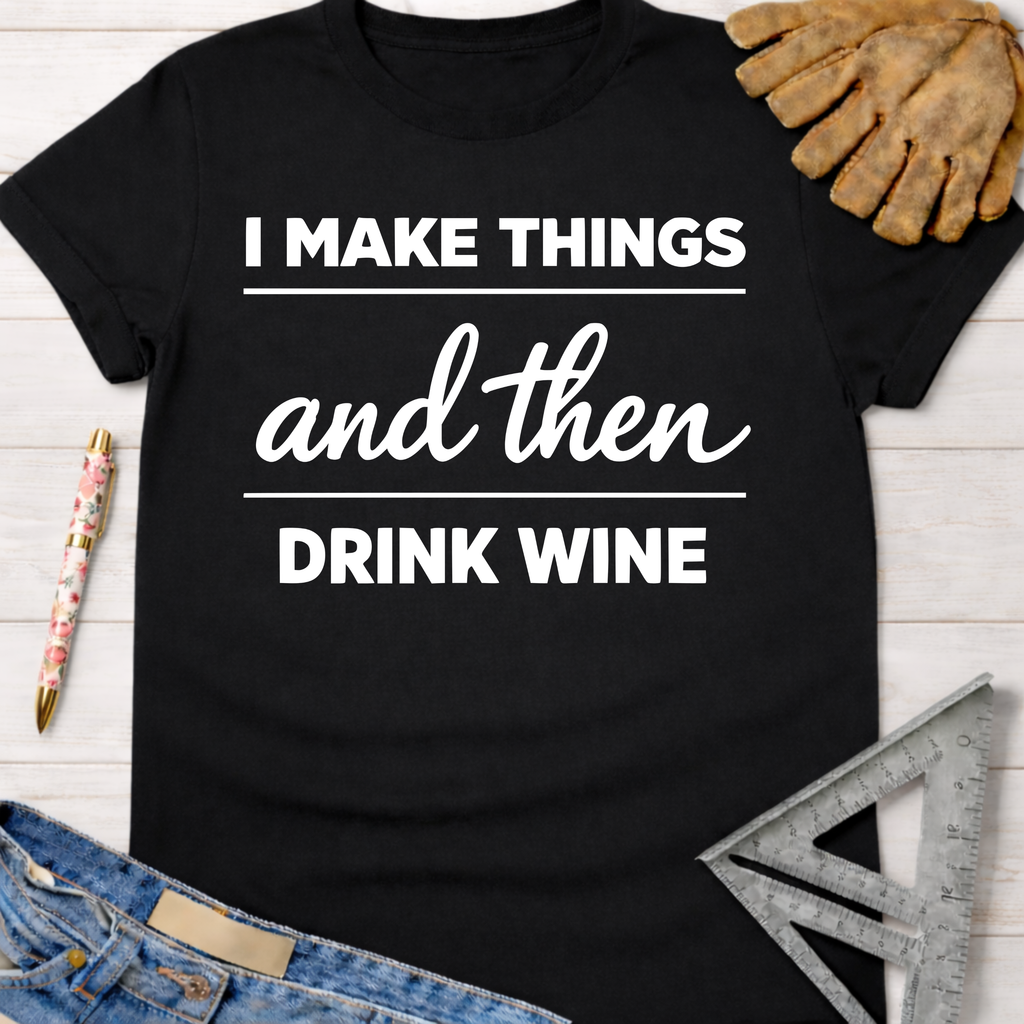 Women's funny woodworking graphic tee shirt for female woodworkers, makers, and DIY builders — Sawdust & Ponytails. Black cotton tee with "I Make Things and Then Drink Wine" in white text.