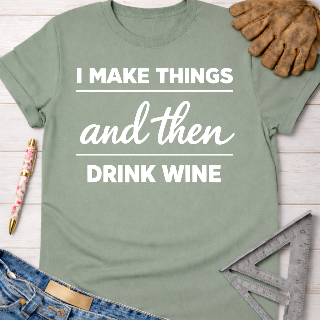 Women's funny woodworking graphic tee shirt for female woodworkers, makers, and DIY builders — Sawdust & Ponytails. Sage green cotton tee with "I MAKE THINGS and then DRINK WINE" in white text.
