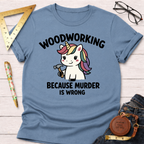 Light blue t-shirt with a cute unicorn holding a hammer and "Woodworking Because Murder Is Wrong" text.
