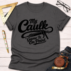 Dark gray cotton t-shirt with "My Caulk Game Is On Point" graphic featuring a caulk gun.