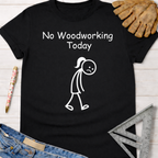 Black cotton "No Woodworking Today" tee with a sad stick figure woman. Women's funny woodworking graphic tee shirt for female woodworkers, makers, and DIY builders — Sawdust & Ponytails