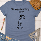 Women's funny woodworking graphic tee shirt for female woodworkers, makers, and DIY builders — Sawdust & Ponytails. Blue cotton tee with "No Woodworking Today" and sad stick figure.