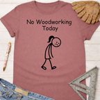 Women's funny woodworking graphic tee shirt for female woodworkers, makers, and DIY builders — Sawdust & Ponytails. Mauve t-shirt with "No Woodworking Today" and a sad stick figure.