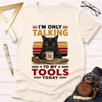 Only Talking To My Tools T-Shirt