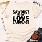 Sawdust Is My Love Language T-Shirt