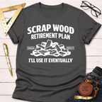 Dark gray t-shirt with "Scrap Wood Retirement Plan" text and a pile of wood scraps graphic.