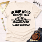 Cream t-shirt with "Scrap Wood Retirement Plan" text and a pile of wood scraps graphic.