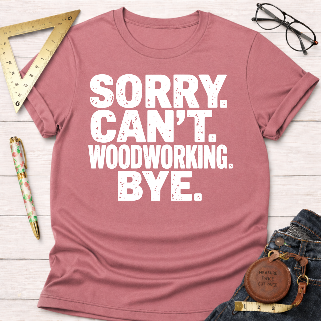 Women's funny woodworking graphic tee shirt for female woodworkers, makers, and DIY builders — Sawdust & Ponytails. Mauve t-shirt with "SORRY. CAN'T. WOODWORKING. BYE." in white text.