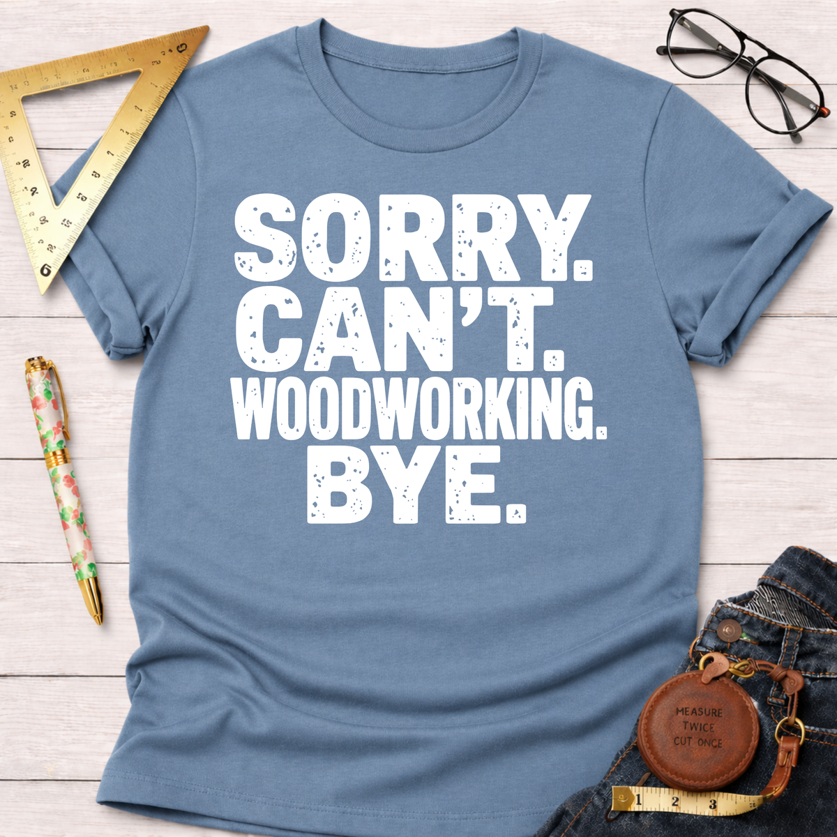 Women's funny woodworking graphic tee shirt for female woodworkers, makers, and DIY builders — Sawdust & Ponytails. Blue cotton tee with "Sorry. Can't. Woodworking. Bye." in white text.