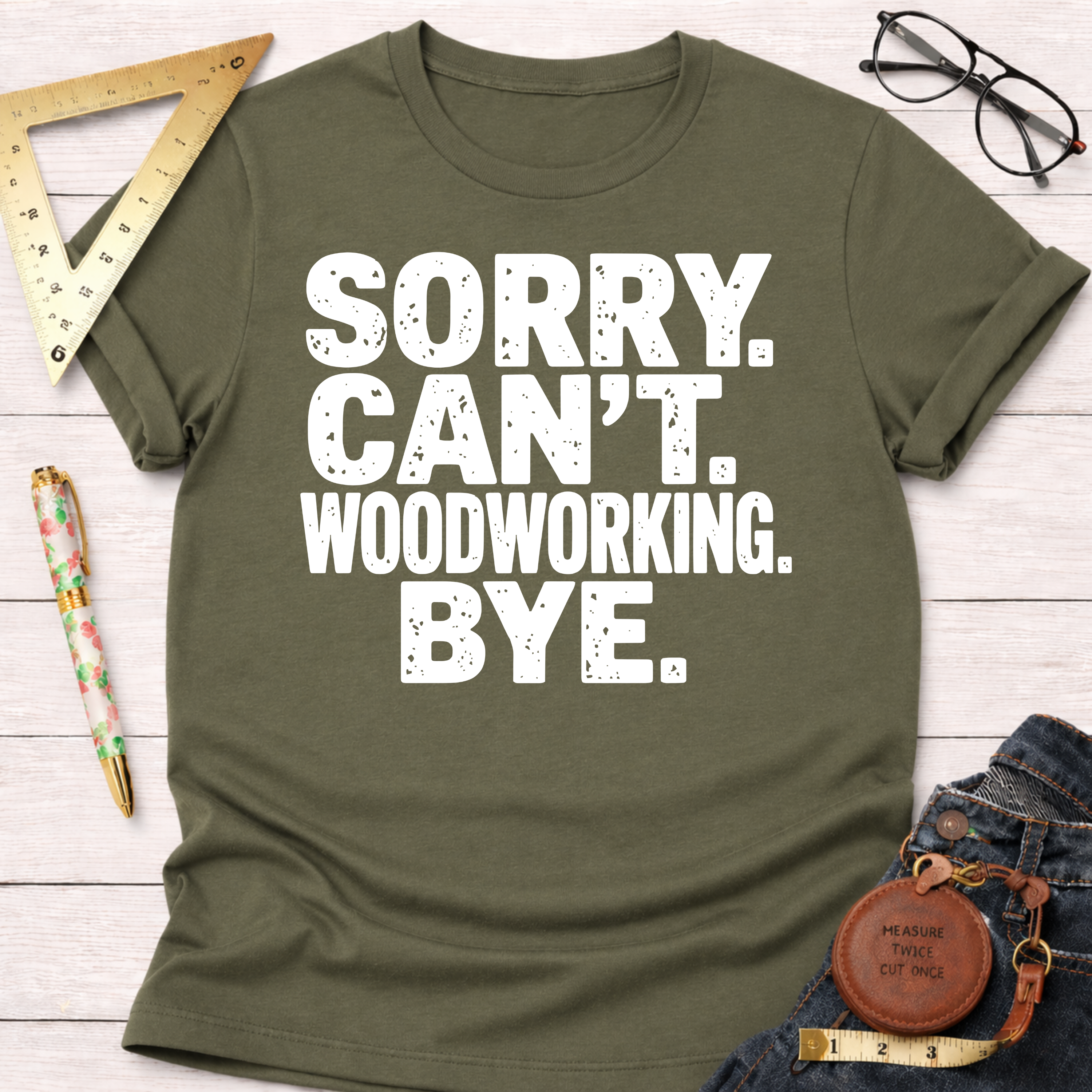 Women's funny woodworking graphic tee shirt for female woodworkers, makers, and DIY builders — Sawdust & Ponytails. Olive green cotton tee with "SORRY. CAN'T. WOODWORKING. BYE." in white text.