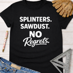 Black women's funny woodworking graphic tee shirt with "Splinters. Sawdust. No Regrets." in white text.