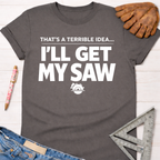 Charcoal gray cotton women's funny woodworking graphic tee with "I'll Get My Saw" text and saw icon. Women's funny woodworking graphic tee shirt for female woodworkers, makers, and DIY builders — Sawdust & Ponytails