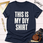 This Is My DIY Shirt T-Shirt