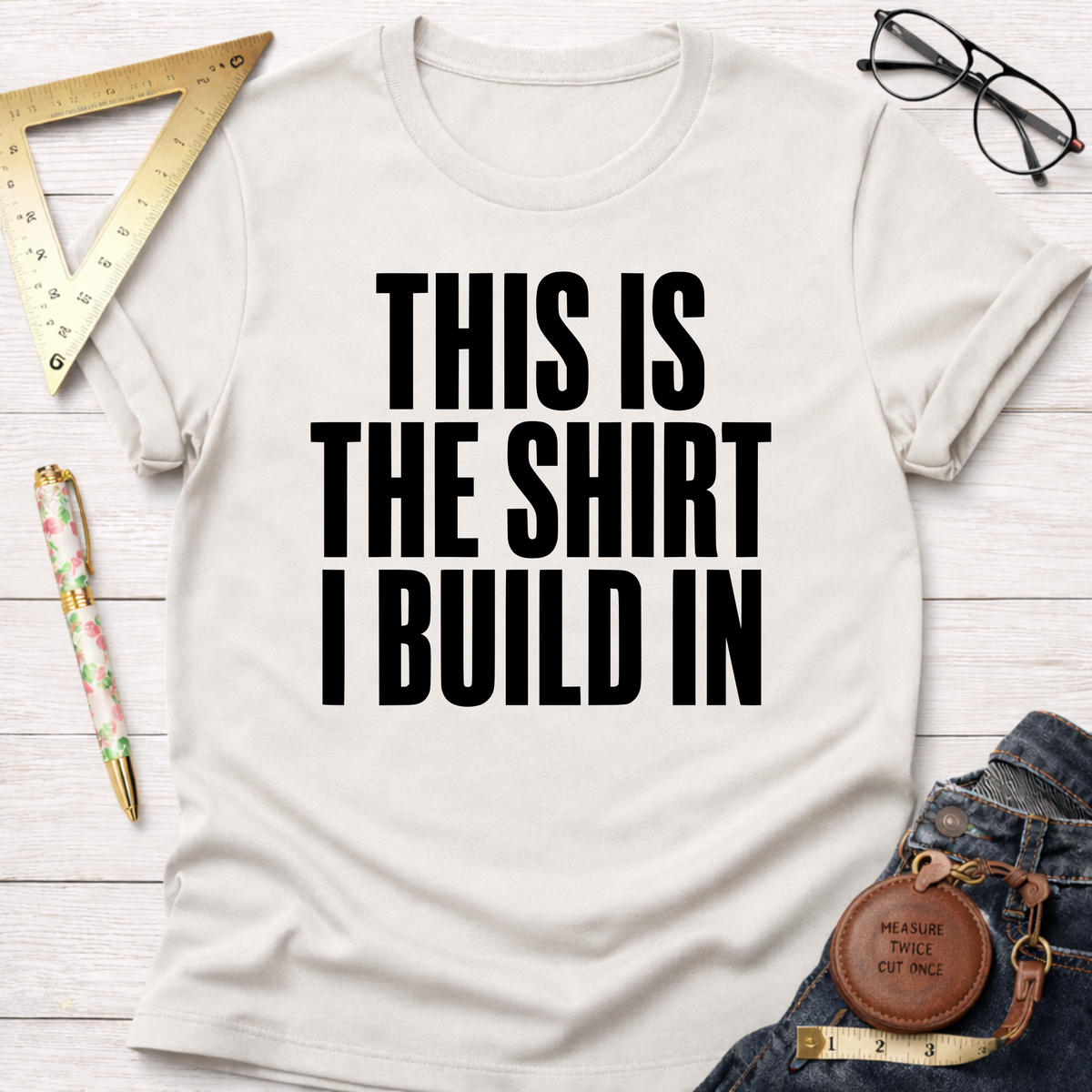 This Is The Shirt I Build In T-Shirt