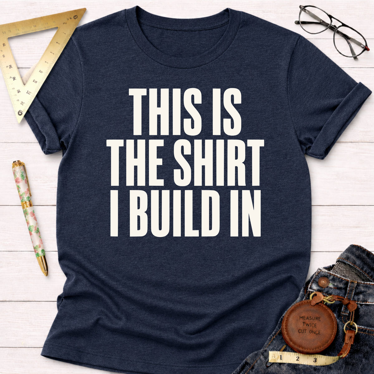 This Is The Shirt I Build In T-Shirt