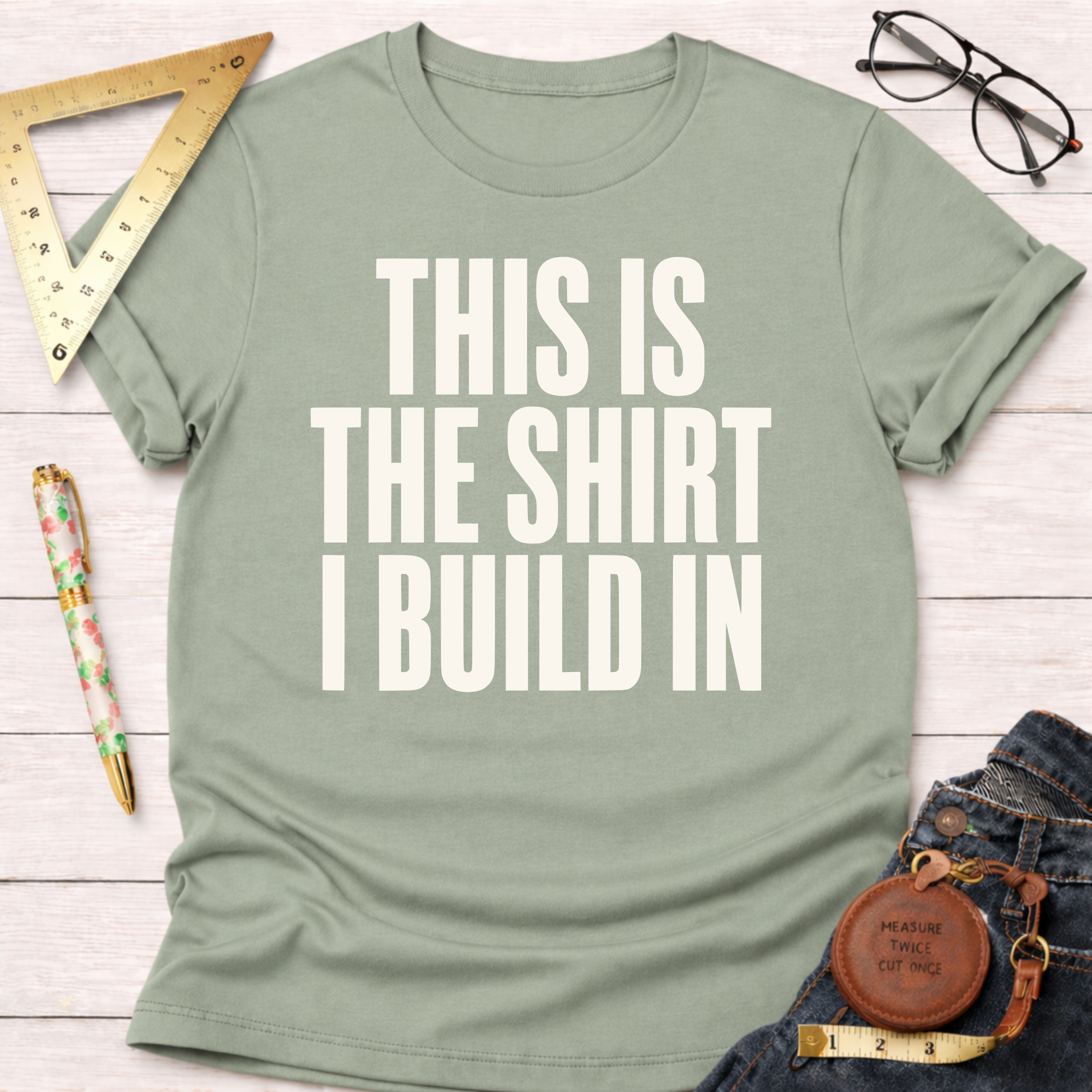 This Is The Shirt I Build In T-Shirt