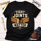 Tight Joints Matter T-Shirt