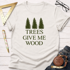 Trees Give Me Wood T-Shirt