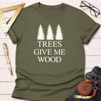Trees Give Me Wood T-Shirt