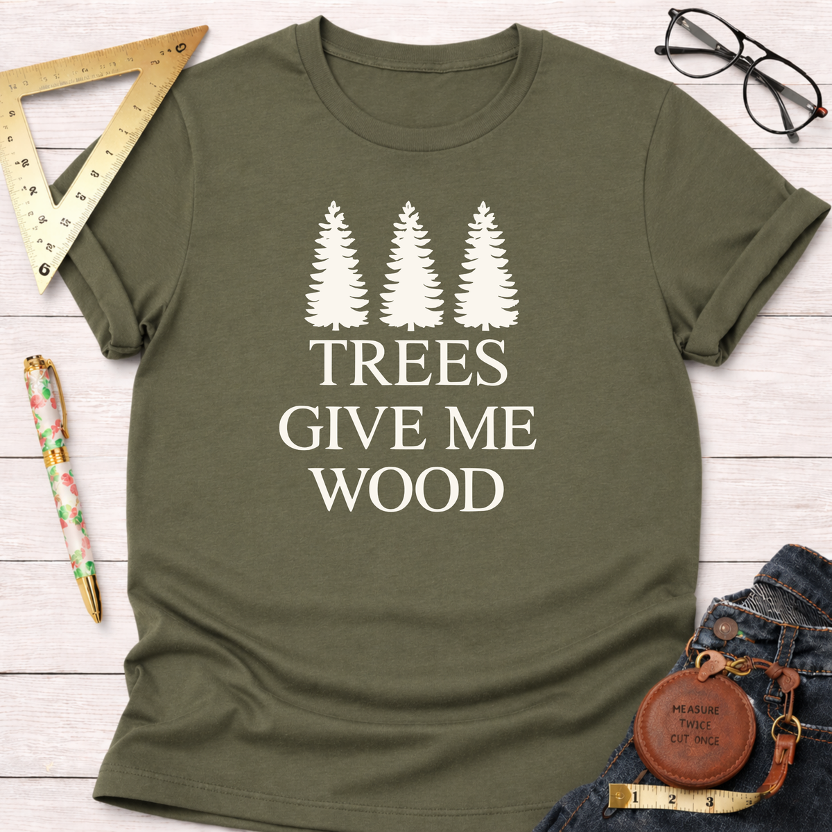 Trees Give Me Wood T-Shirt