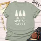 Trees Give Me Wood T-Shirt