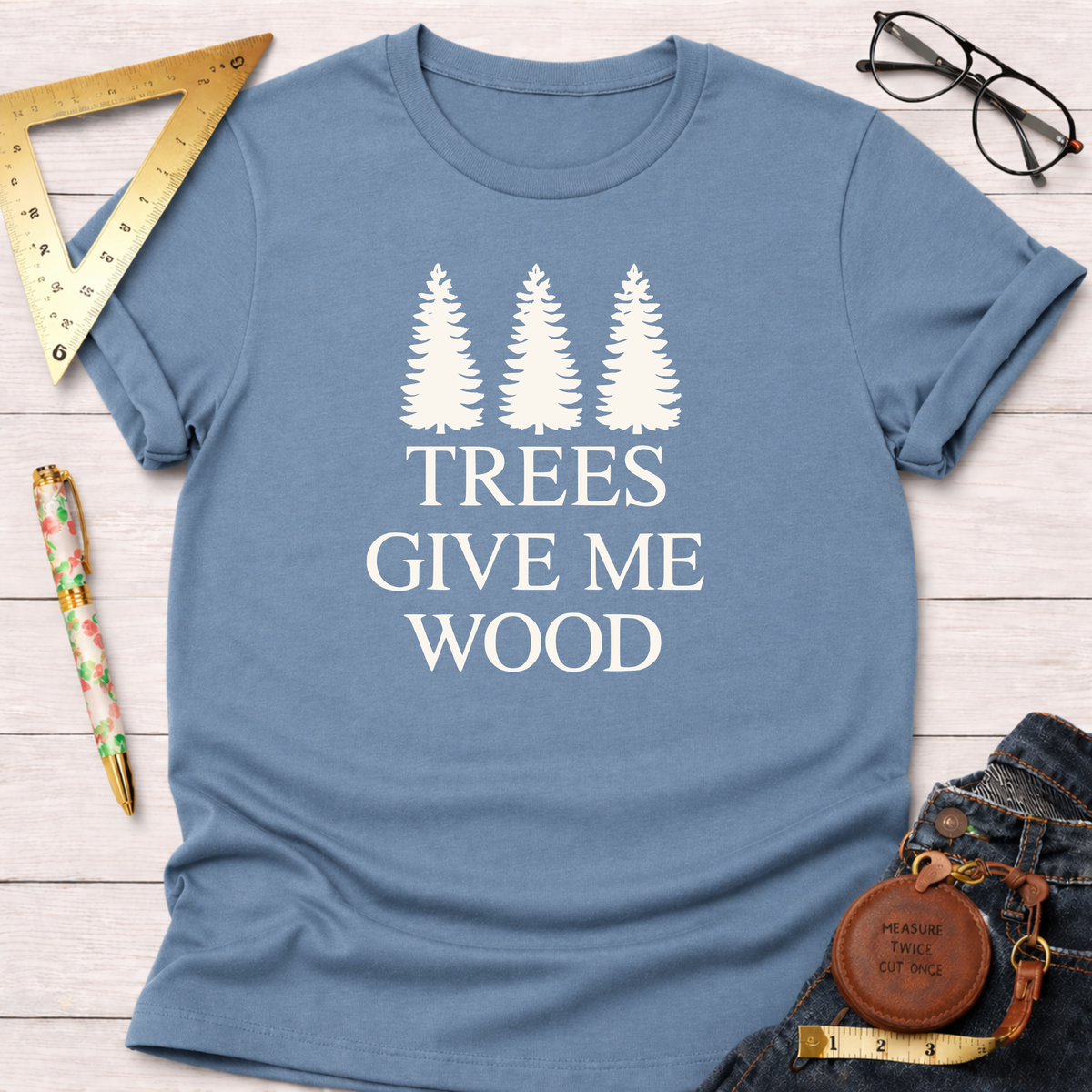 Trees Give Me Wood T-Shirt