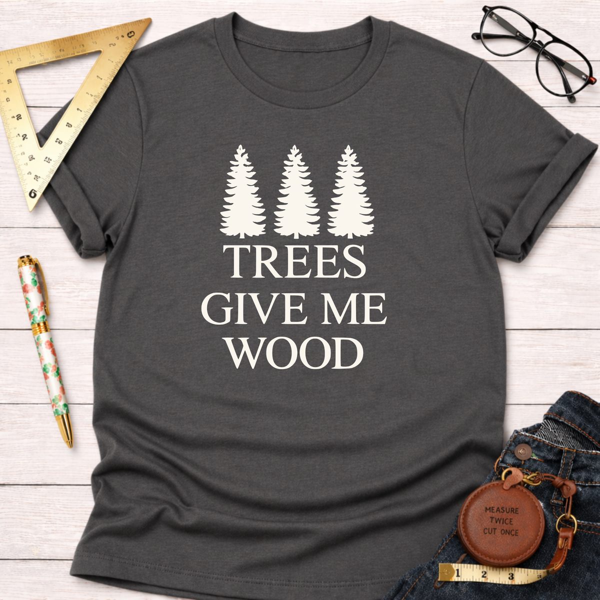 Trees Give Me Wood T-Shirt