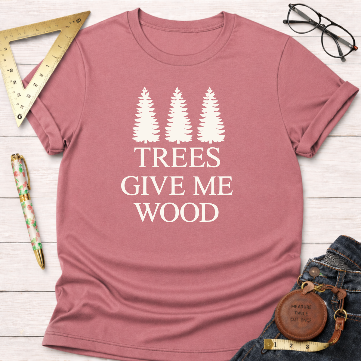 Trees Give Me Wood T-Shirt