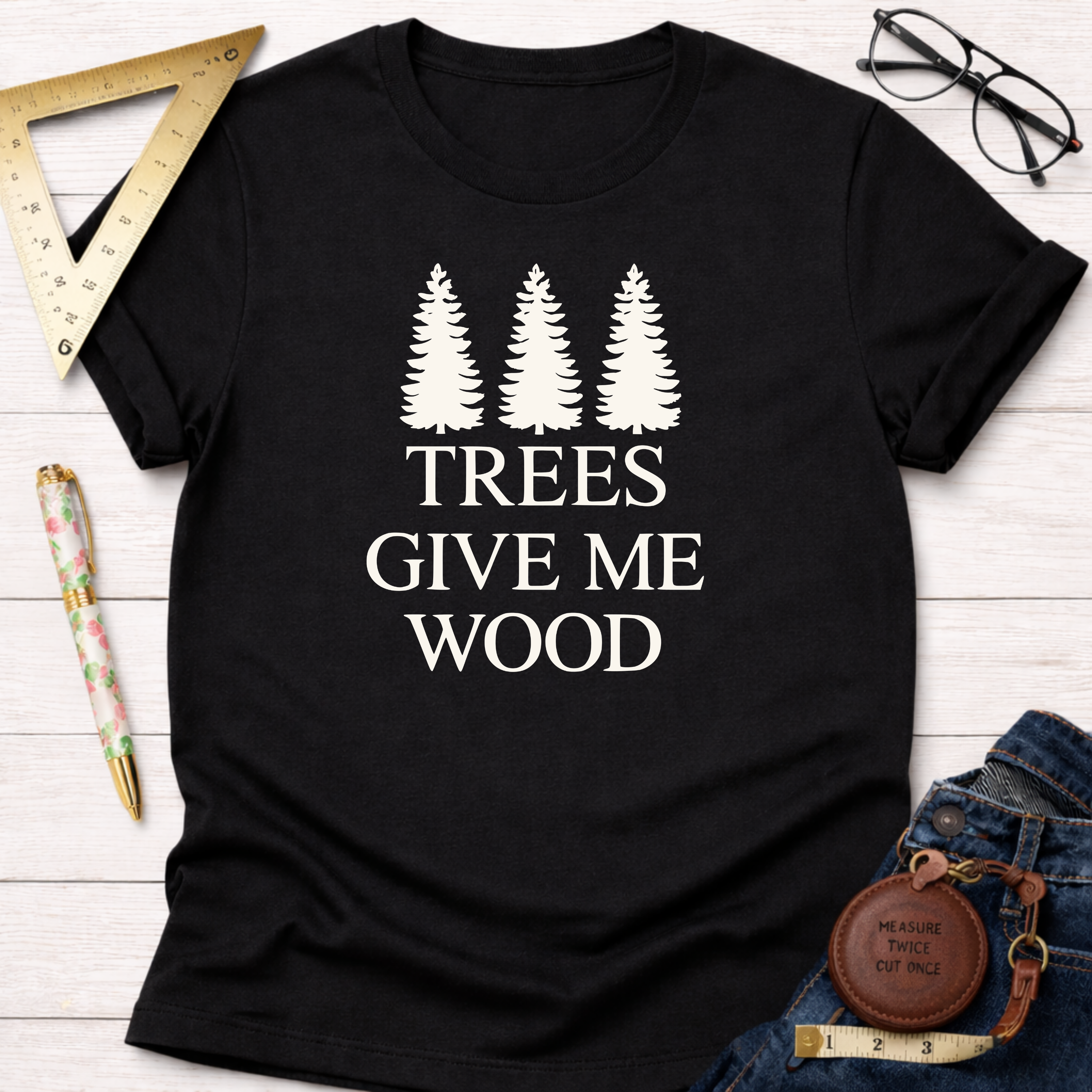 Trees Give Me Wood T-Shirt
