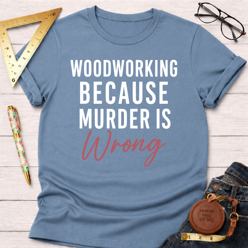 Blue t-shirt with "WOODWORKING BECAUSE MURDER IS Wrong" text, styled with jeans, ruler, and glasses.